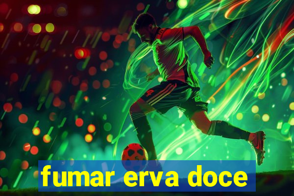 fumar erva doce